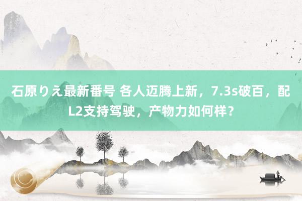 石原りえ最新番号 各人迈腾上新，7.3s破百，配L2支持驾驶，产物力如何样？